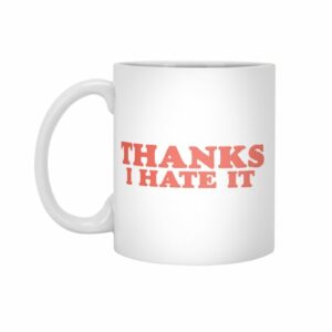 Ly sứ  hình Thanks I Hate It