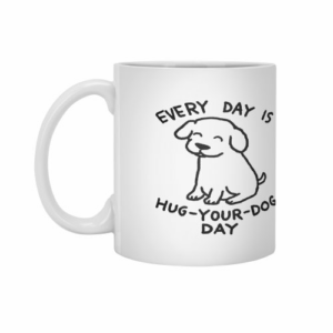 Ly sứ  hình Every Day is Hug Your Dog Day